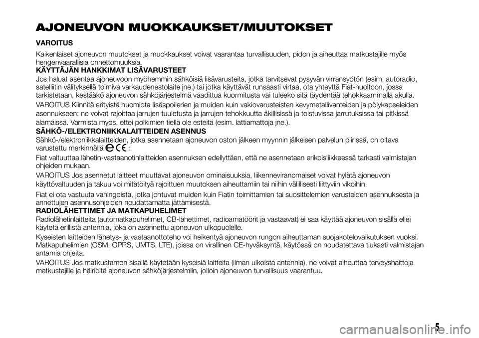 FIAT TALENTO 2019 Käyttö- ja huolto-ohjekirja (in in Finnish) AJONEUVON MUOKKAUKSET/MUUTOKSET
VAROITUS
Kaikenlaiset ajoneuvon muutokset ja muokkaukset voivat vaarantaa turvallisuuden, pidon ja aiheuttaa matkustajille myös
hengenvaarallisia onnettomuuksia.
KÄYT FIAT TALENTO 2019 Käyttö- ja huolto-ohjekirja (in in Finnish) AJONEUVON MUOKKAUKSET/MUUTOKSET
VAROITUS
Kaikenlaiset ajoneuvon muutokset ja muokkaukset voivat vaarantaa turvallisuuden, pidon ja aiheuttaa matkustajille myös
hengenvaarallisia onnettomuuksia.
KÄYT