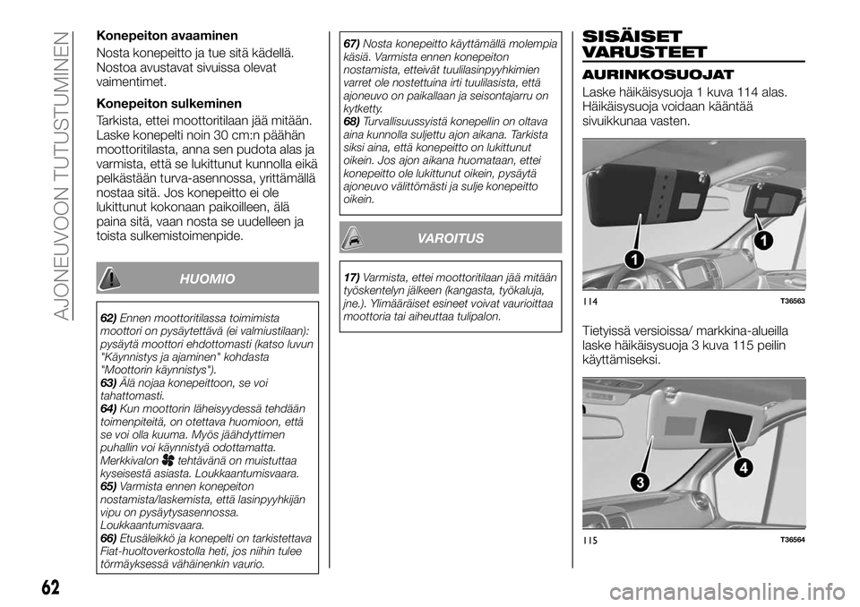 FIAT TALENTO 2021 Käyttö- ja huolto-ohjekirja (in in Finnish) Konepeiton avaaminen
Nosta konepeitto ja tue sitä kädellä.
Nostoa avustavat sivuissa olevat
vaimentimet.
Konepeiton sulkeminen
Tarkista, ettei moottoritilaan jää mitään.
Laske konepelti noin 30 FIAT TALENTO 2021 Käyttö- ja huolto-ohjekirja (in in Finnish) Konepeiton avaaminen
Nosta konepeitto ja tue sitä kädellä.
Nostoa avustavat sivuissa olevat
vaimentimet.
Konepeiton sulkeminen
Tarkista, ettei moottoritilaan jää mitään.
Laske konepelti noin 30