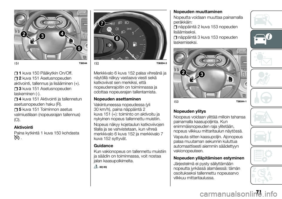 FIAT TALENTO 2020 Käyttö- ja huolto-ohjekirja (in in Finnish) 1kuva 150 Pääkytkin On/Off.
2kuva 151 Asetusnopeuden
aktivointi, tallennus ja lisääminen (+).
3kuva 151 Asetusnopeuden
laskeminen (-).
4kuva 151 Aktivointi ja tallennetun
asetusnopeuden haku (R).
FIAT TALENTO 2020 Käyttö- ja huolto-ohjekirja (in in Finnish) 1kuva 150 Pääkytkin On/Off.
2kuva 151 Asetusnopeuden
aktivointi, tallennus ja lisääminen (+).
3kuva 151 Asetusnopeuden
laskeminen (-).
4kuva 151 Aktivointi ja tallennetun
asetusnopeuden haku (R).