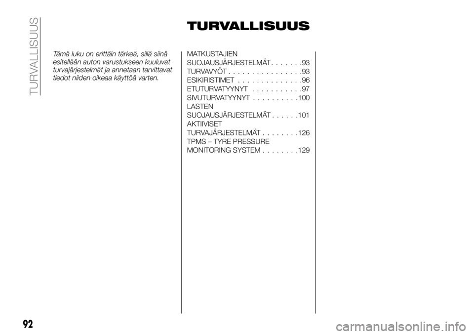 FIAT TALENTO 2019 Käyttö- ja huolto-ohjekirja (in in Finnish) TURVALLISUUS
Tämä luku on erittäin tärkeä, sillä siinä
esitellään auton varustukseen kuuluvat
turvajärjestelmät ja annetaan tarvittavat
tiedot niiden oikeaa käyttöä varten.MATKUSTAJIEN
S FIAT TALENTO 2019 Käyttö- ja huolto-ohjekirja (in in Finnish) TURVALLISUUS
Tämä luku on erittäin tärkeä, sillä siinä
esitellään auton varustukseen kuuluvat
turvajärjestelmät ja annetaan tarvittavat
tiedot niiden oikeaa käyttöä varten.MATKUSTAJIEN
S