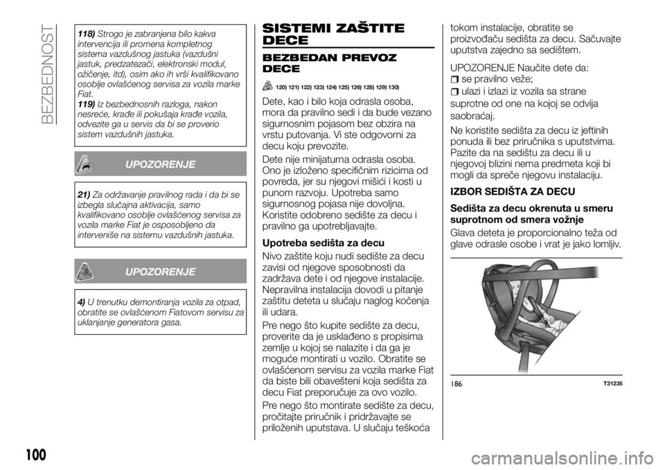 FIAT TALENTO 2017  Knjižica za upotrebu i održavanje (in Serbian) 118)Strogo je zabranjena bilo kakva
intervencija ili promena kompletnog
sistema vazdušnog jastuka (vazdušni
jastuk, predzatezači, elektronski modul,
ožičenje, itd), osim ako ih vrši kvalifikovan