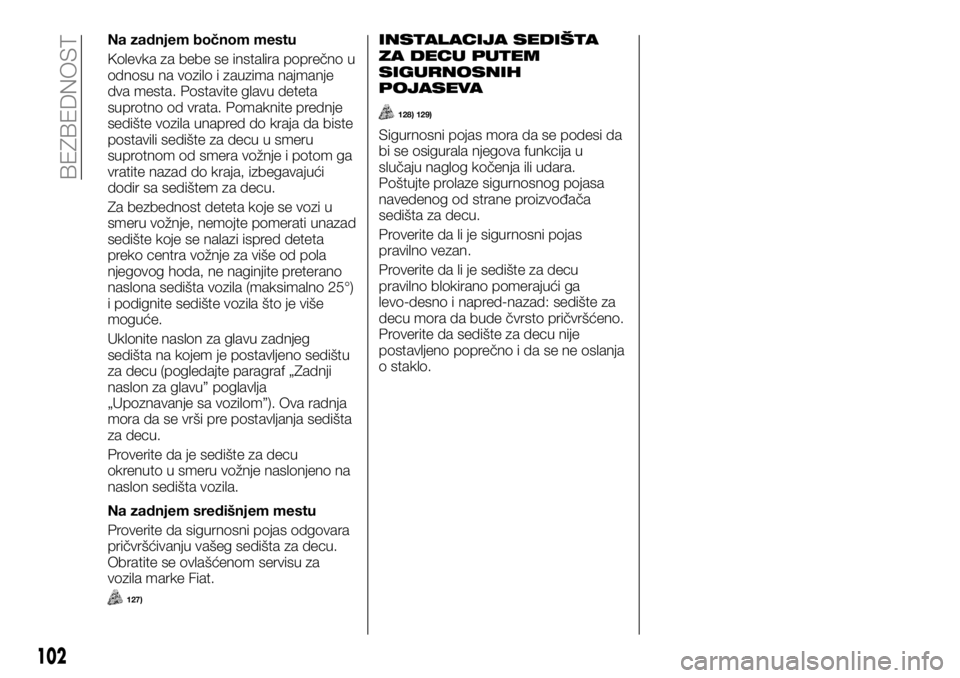 FIAT TALENTO 2017  Knjižica za upotrebu i održavanje (in Serbian) Na zadnjem bočnom mestu
Kolevka za bebe se instalira poprečno u
odnosu na vozilo i zauzima najmanje
dva mesta. Postavite glavu deteta
suprotno od vrata. Pomaknite prednje
sedište vozila unapred do 