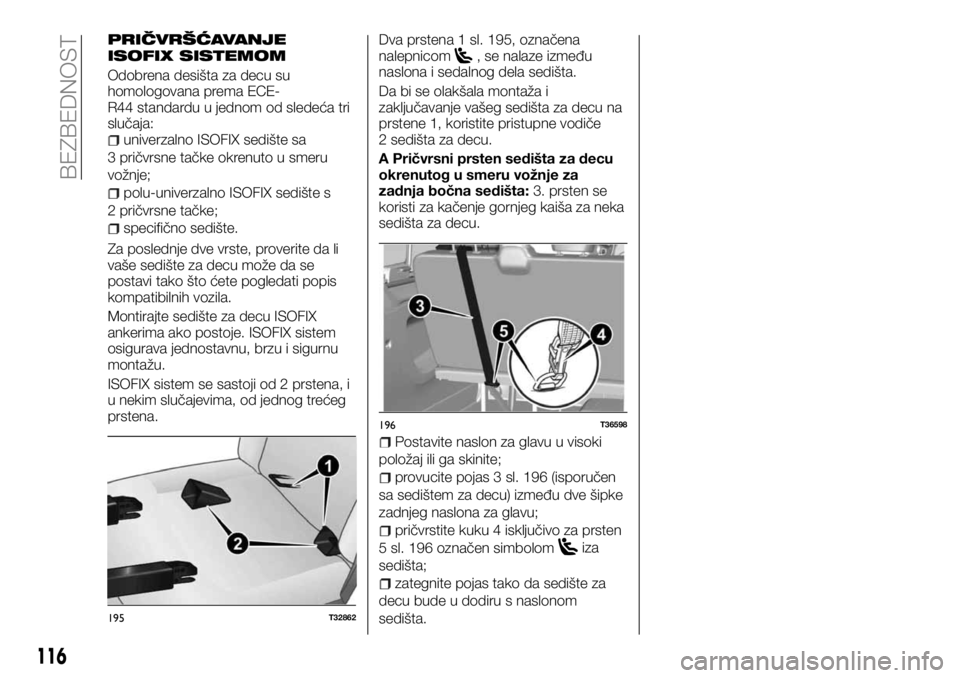 FIAT TALENTO 2017  Knjižica za upotrebu i održavanje (in Serbian) PRIČVRŠĆAVANJE
ISOFIX SISTEMOM
Odobrena desišta za decu su
homologovana prema ECE-
R44 standardu u jednom od sledeća tri
slučaja:
univerzalno ISOFIX sedište sa
3 pričvrsne tačke okrenuto u sm