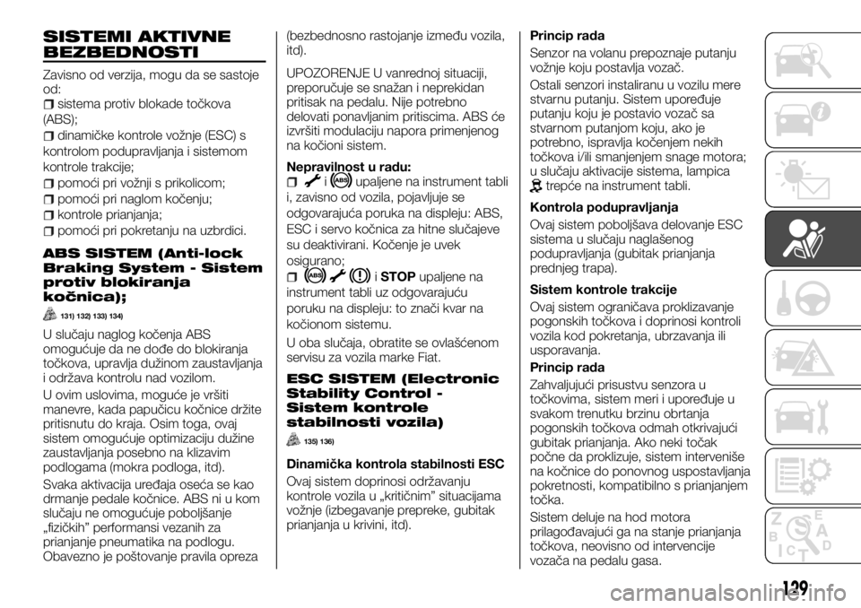FIAT TALENTO 2017 Knjižica za upotrebu i održavanje (in Serbian) SISTEMI AKTIVNE
BEZBEDNOSTI
Zavisno od verzija, mogu da se sastoje
od:
sistema protiv blokade točkova
(ABS);
dinamičke kontrole vožnje (ESC) s
kontrolom podupravljanja i sistemom
kontrole trakcije; FIAT TALENTO 2017 Knjižica za upotrebu i održavanje (in Serbian) SISTEMI AKTIVNE
BEZBEDNOSTI
Zavisno od verzija, mogu da se sastoje
od:
sistema protiv blokade točkova
(ABS);
dinamičke kontrole vožnje (ESC) s
kontrolom podupravljanja i sistemom
kontrole trakcije;