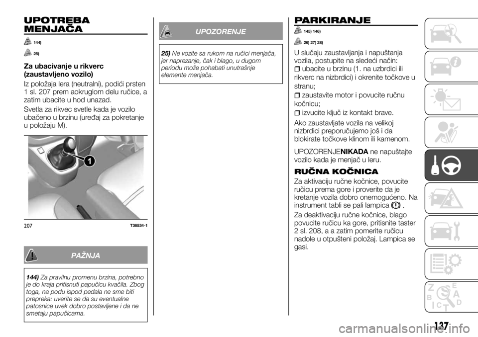 FIAT TALENTO 2017 Knjižica za upotrebu i održavanje (in Serbian) UPOTREBA
MENJAČA
144)
25)
Za ubacivanje u rikverc
(zaustavljeno vozilo)
Iz položaja lera (neutralni), podići prsten
1 sl. 207 prem aokruglom delu ručice, a
zatim ubacite u hod unazad.
Svetla za ri FIAT TALENTO 2017 Knjižica za upotrebu i održavanje (in Serbian) UPOTREBA
MENJAČA
144)
25)
Za ubacivanje u rikverc
(zaustavljeno vozilo)
Iz položaja lera (neutralni), podići prsten
1 sl. 207 prem aokruglom delu ručice, a
zatim ubacite u hod unazad.
Svetla za ri
