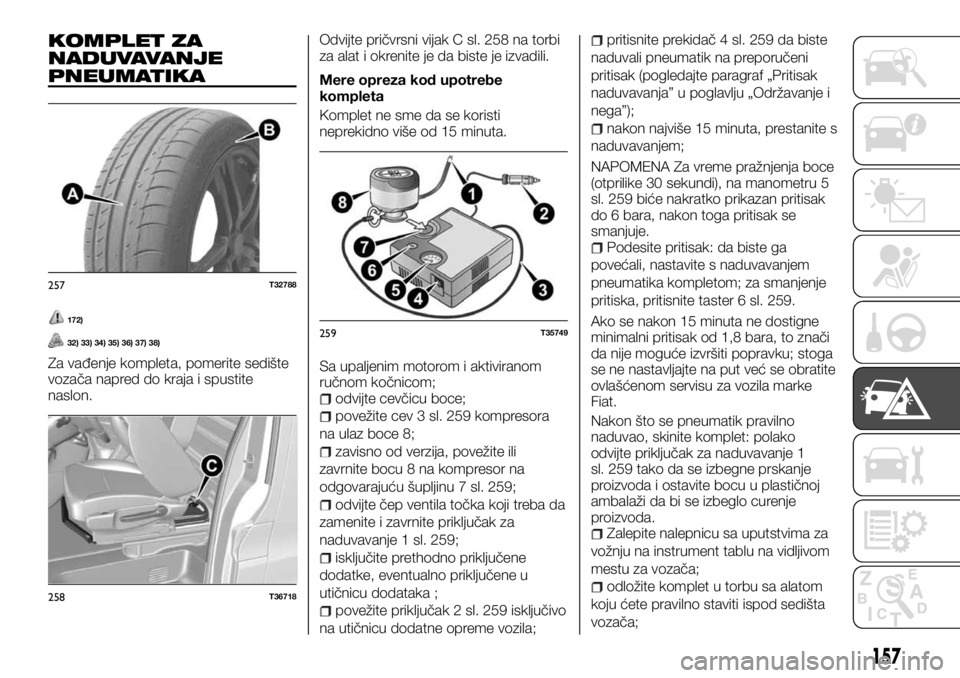 FIAT TALENTO 2017 Knjižica za upotrebu i održavanje (in Serbian) KOMPLET ZA
NADUVAVANJE
PNEUMATIKA
172)
32) 33) 34) 35) 36) 37) 38)
Za vađenje kompleta, pomerite sedište
vozača napred do kraja i spustite
naslon.Odvijte pričvrsni vijak C sl. 258 na torbi
za alat FIAT TALENTO 2017 Knjižica za upotrebu i održavanje (in Serbian) KOMPLET ZA
NADUVAVANJE
PNEUMATIKA
172)
32) 33) 34) 35) 36) 37) 38)
Za vađenje kompleta, pomerite sedište
vozača napred do kraja i spustite
naslon.Odvijte pričvrsni vijak C sl. 258 na torbi
za alat