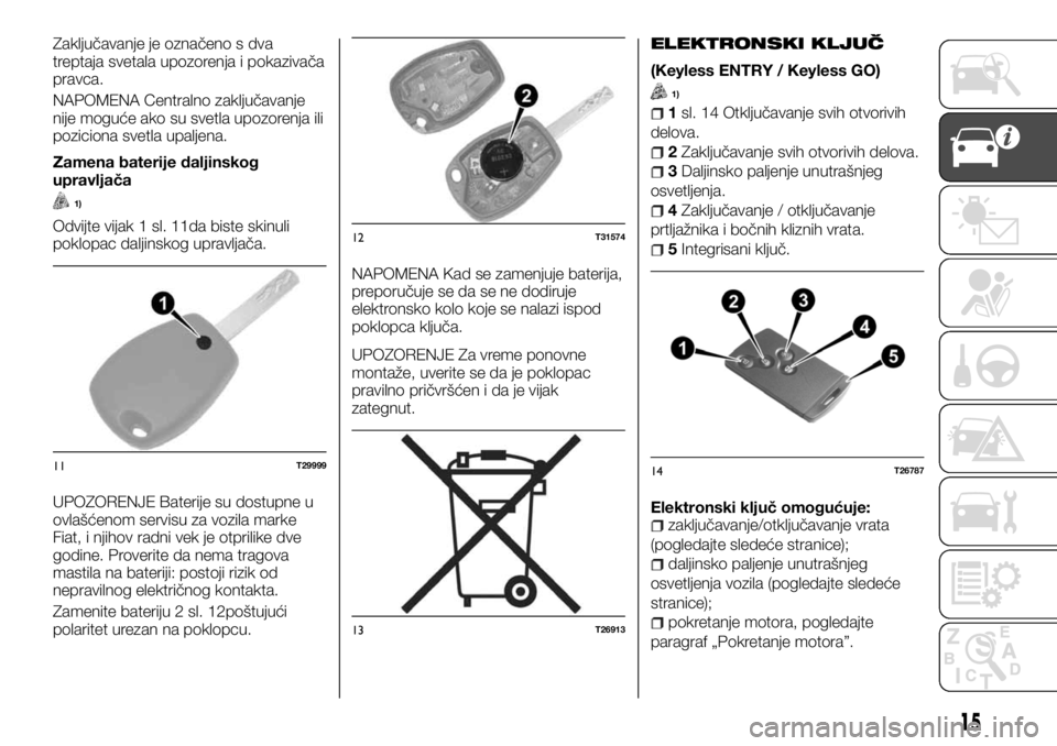 FIAT TALENTO 2017  Knjižica za upotrebu i održavanje (in Serbian) Zaključavanje je označeno s dva
treptaja svetala upozorenja i pokazivača
pravca.
NAPOMENA Centralno zaključavanje
nije moguće ako su svetla upozorenja ili
poziciona svetla upaljena.
Zamena bateri