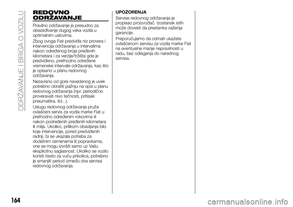 FIAT TALENTO 2017 Knjižica za upotrebu i održavanje (in Serbian) REDOVNO
ODRŽAVANJE
Pravilno održavanje je presudno za
obezeđivanje dugog veka vozila u
optimalnim uslovima.
Zbog ovoga Fiat predviđa niz provera i
intervencija održavanja u intervalima
nakon odre FIAT TALENTO 2017 Knjižica za upotrebu i održavanje (in Serbian) REDOVNO
ODRŽAVANJE
Pravilno održavanje je presudno za
obezeđivanje dugog veka vozila u
optimalnim uslovima.
Zbog ovoga Fiat predviđa niz provera i
intervencija održavanja u intervalima
nakon odre
