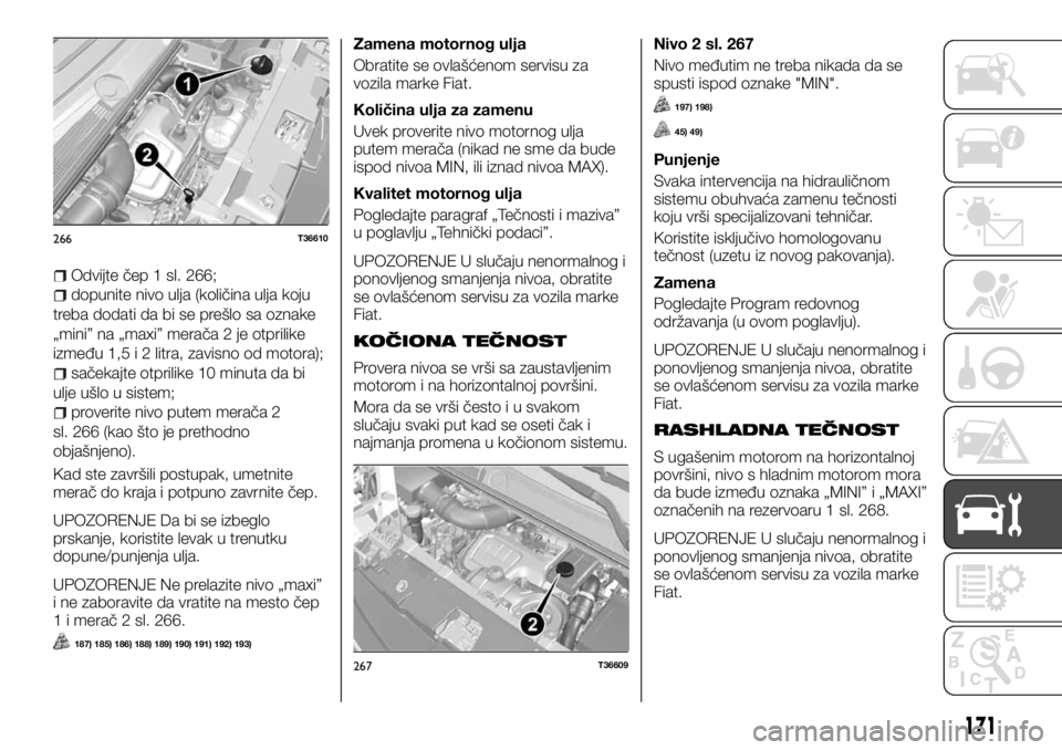 FIAT TALENTO 2017 Knjižica za upotrebu i održavanje (in Serbian) Odvijte čep 1 sl. 266;
dopunite nivo ulja (količina ulja koju
treba dodati da bi se prešlo sa oznake
„mini” na „maxi” merača 2 je otprilike
između 1,5 i 2 litra, zavisno od motora);
sače FIAT TALENTO 2017 Knjižica za upotrebu i održavanje (in Serbian) Odvijte čep 1 sl. 266;
dopunite nivo ulja (količina ulja koju
treba dodati da bi se prešlo sa oznake
„mini” na „maxi” merača 2 je otprilike
između 1,5 i 2 litra, zavisno od motora);
sače