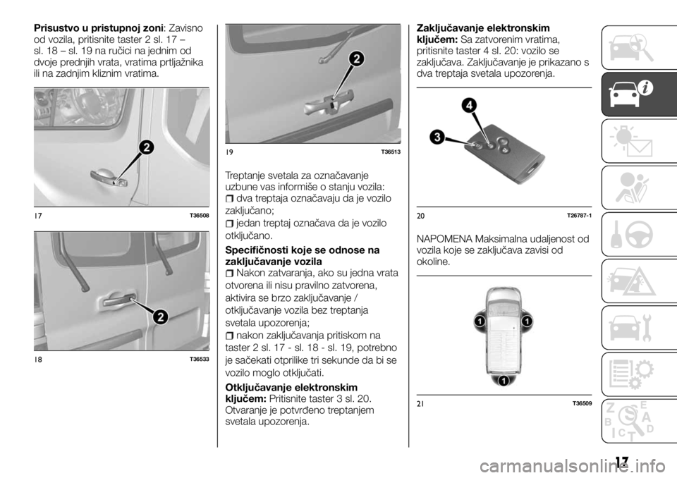 FIAT TALENTO 2017  Knjižica za upotrebu i održavanje (in Serbian) Prisustvo u pristupnoj zoni: Zavisno
od vozila, pritisnite taster 2 sl. 17 –
sl. 18 – sl. 19 na ručici na jednim od
dvoje prednjih vrata, vratima prtljažnika
ili na zadnjim kliznim vratima.
Trep