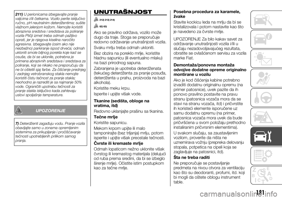 FIAT TALENTO 2017  Knjižica za upotrebu i održavanje (in Serbian) 211)U perionicama izbegavajte pranje
valjcima i/ili četkama. Vozilo perite isključivo
ručno, pH neutralnim deterdžentima; sušite
vlažnom jelenjom kožom. Nemojte koristiti
abrazivna sredstva i s