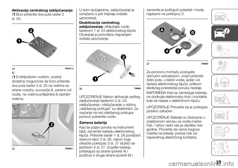 FIAT TALENTO 2017  Knjižica za upotrebu i održavanje (in Serbian) Aktivacija centralnog zaključavanja:Brzo pritisnite dva puta taster 2
sl. 24;
Ili:
S otključanim vozilom, postoji
dodatna mogućnost da brzo pritisnite
dva puta taster 3 sl. 25 na vratima sa
strane 