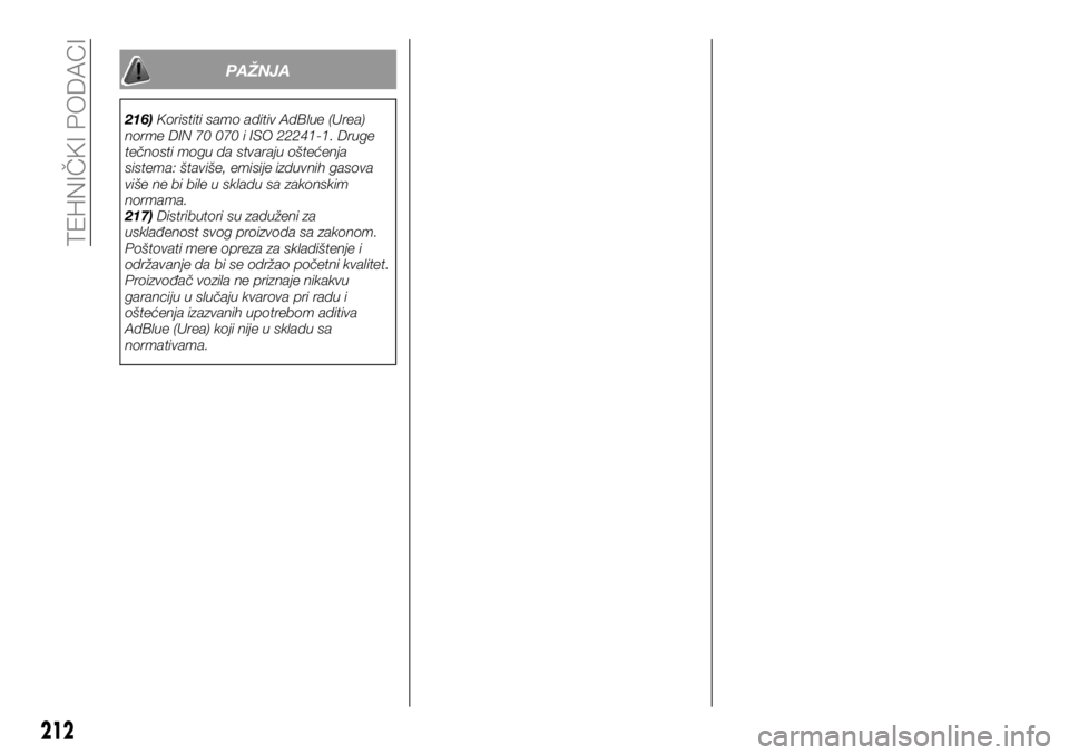 FIAT TALENTO 2017  Knjižica za upotrebu i održavanje (in Serbian) PAŽNJA
216)Koristiti samo aditiv AdBlue (Urea)
norme DIN 70 070 i ISO 22241-1. Druge
tečnosti mogu da stvaraju oštećenja
sistema: štaviše, emisije izduvnih gasova
više ne bi bile u skladu sa za