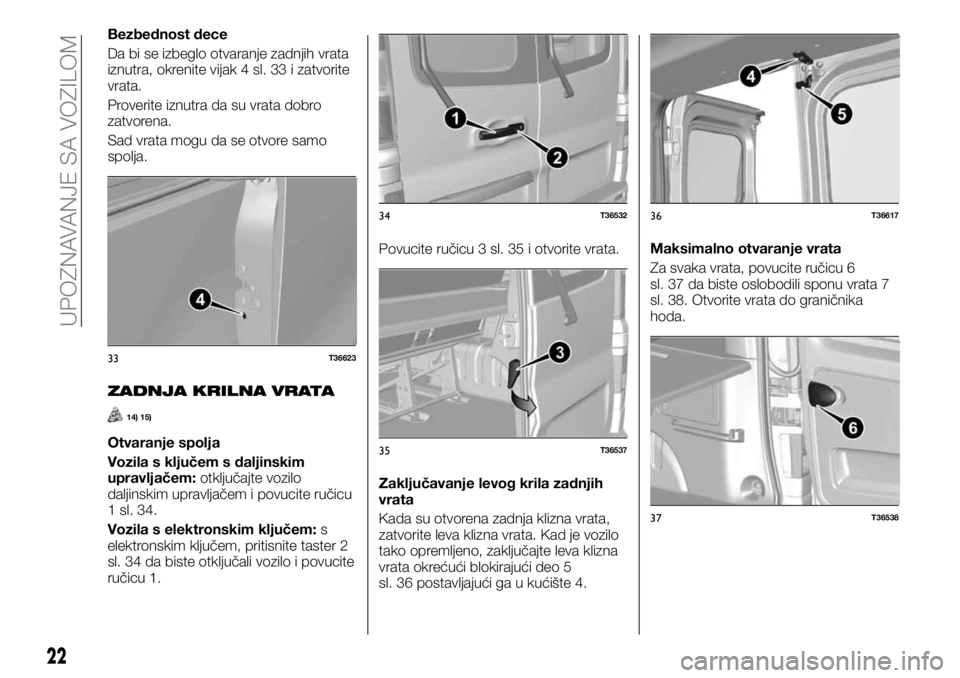 FIAT TALENTO 2017  Knjižica za upotrebu i održavanje (in Serbian) Bezbednost dece
Da bi se izbeglo otvaranje zadnjih vrata
iznutra, okrenite vijak 4 sl. 33 i zatvorite
vrata.
Proverite iznutra da su vrata dobro
zatvorena.
Sad vrata mogu da se otvore samo
spolja.
ZAD