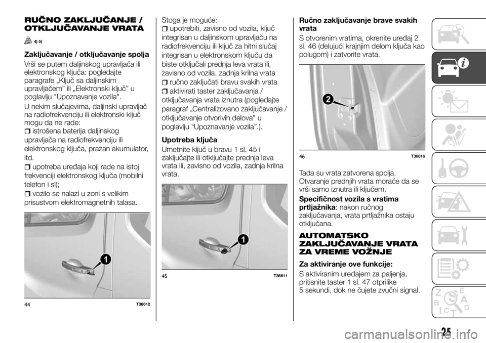 FIAT TALENTO 2017  Knjižica za upotrebu i održavanje (in Serbian) RUČNO ZAKLJUČANJE /
OTKLJUČAVANJE VRATA
4) 5)
Zaključavanje / otključavanje spolja
Vrši se putem daljinskog upravljača ili
elektronskog ključa: pogledajte
paragrafe „Ključ sa daljinskim
upr