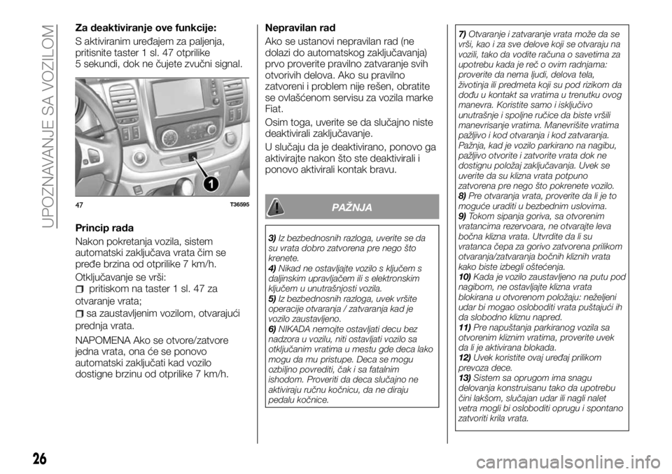 FIAT TALENTO 2017  Knjižica za upotrebu i održavanje (in Serbian) Za deaktiviranje ove funkcije:
S aktiviranim uređajem za paljenja,
pritisnite taster 1 sl. 47 otprilike
5 sekundi, dok ne čujete zvučni signal.
Princip rada
Nakon pokretanja vozila, sistem
automats