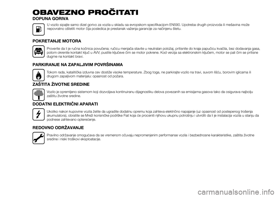 FIAT TALENTO 2017  Knjižica za upotrebu i održavanje (in Serbian) OBAVEZNO PROČITATI
DOPUNA GORIVA
U vozilo sipajte samo dizel gorivo za vozila u skladu sa evropskom specifikacijom EN590. Upotreba drugih proizvoda ili mešavina može
nepovratno oštetiti motor čij