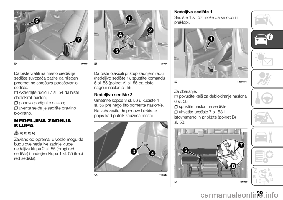 FIAT TALENTO 2017  Knjižica za upotrebu i održavanje (in Serbian) Da biste vratili na mesto središnje
sedište suvozača pazite da nijedan
predmet ne sprečava podešavanje
sedišta.
Aktivirajte ručicu 7 sl. 54 da biste
deblokirali naslon;
ponovo podignite naslon;