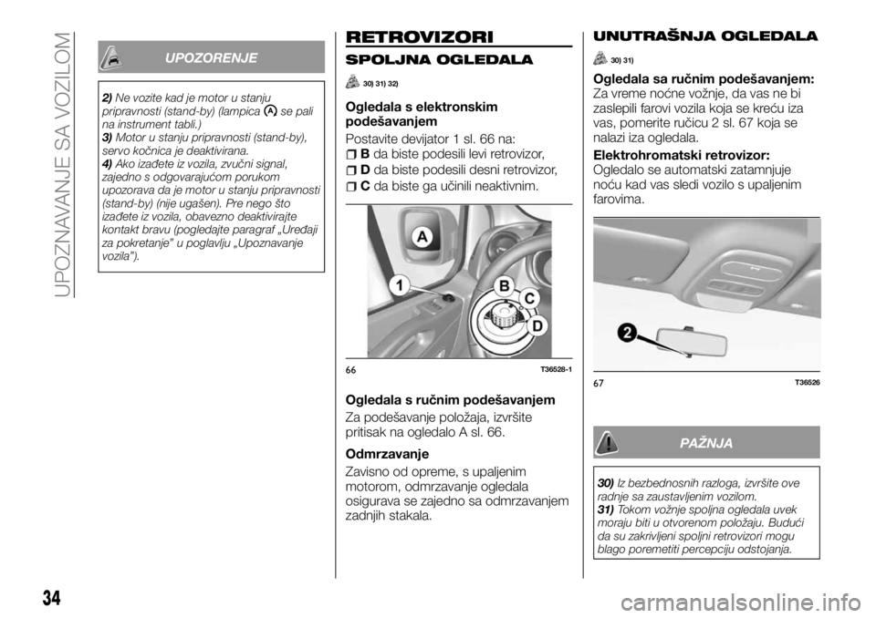 FIAT TALENTO 2017  Knjižica za upotrebu i održavanje (in Serbian) UPOZORENJE
2)Ne vozite kad je motor u stanju
pripravnosti (stand-by) (lampicase pali
na instrument tabli.)
3)Motor u stanju pripravnosti (stand-by),
servo kočnica je deaktivirana.
4)Ako izađete iz v