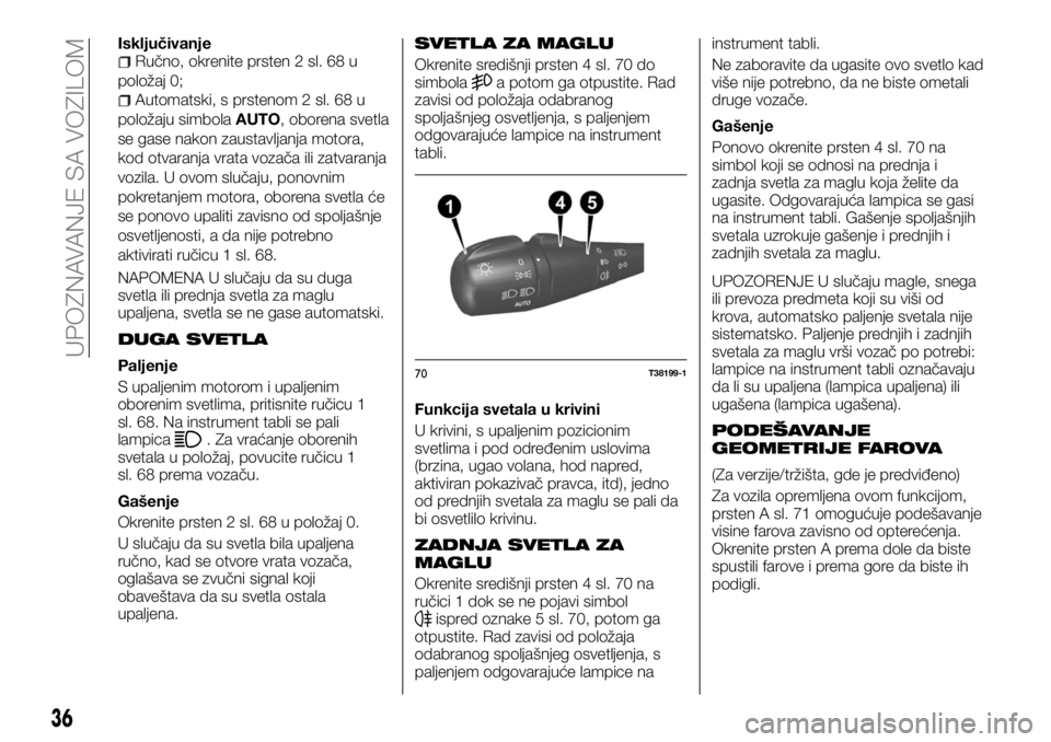 FIAT TALENTO 2017  Knjižica za upotrebu i održavanje (in Serbian) IsključivanjeRučno, okrenite prsten 2 sl. 68 u
položaj 0;
Automatski, s prstenom 2 sl. 68 u
položaju simbolaAUTO, oborena svetla
se gase nakon zaustavljanja motora,
kod otvaranja vrata vozača ili