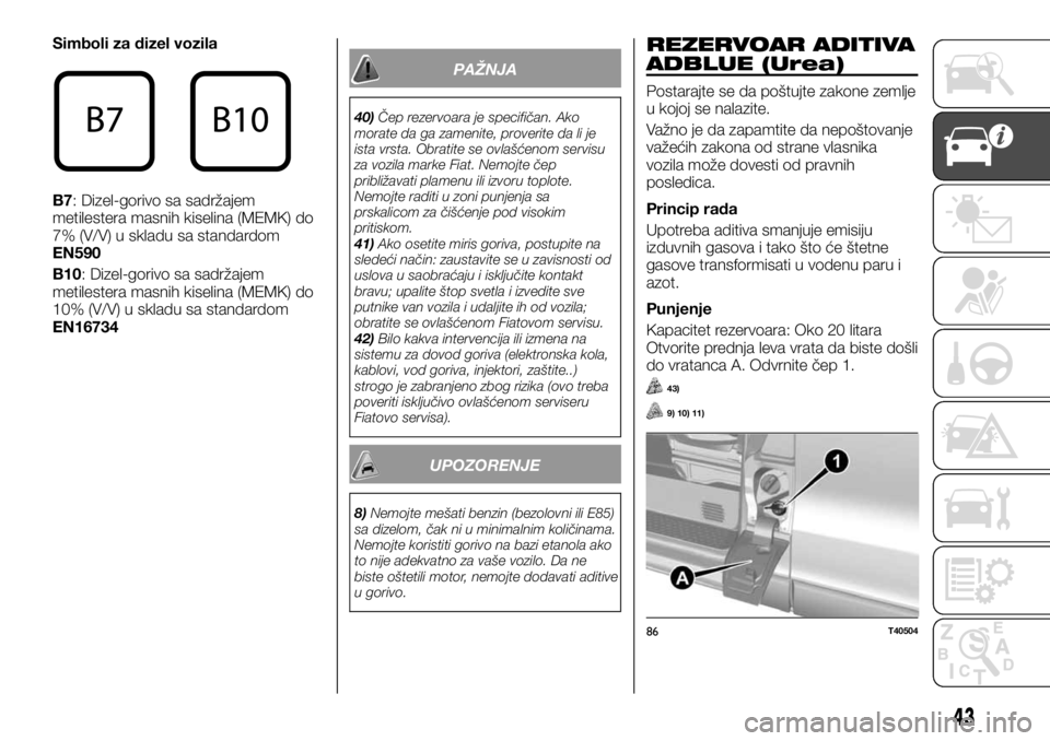 FIAT TALENTO 2017  Knjižica za upotrebu i održavanje (in Serbian) Simboli za dizel vozila
B7: Dizel-gorivo sa sadržajem
metilestera masnih kiselina (MEMK) do
7% (V/V) u skladu sa standardom
EN590
B10: Dizel-gorivo sa sadržajem
metilestera masnih kiselina (MEMK) do