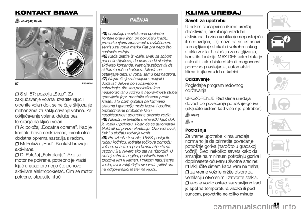 FIAT TALENTO 2017  Knjižica za upotrebu i održavanje (in Serbian) KONTAKT BRAVA
45) 46) 47) 48) 49)
S sl. 87: pozicija „Stop”. Za
zaključavanje volana, izvadite ključ i
okrenite volan dok se ne čuje škljocanje
mehanizma za zaključavanje volana. Za
otključa