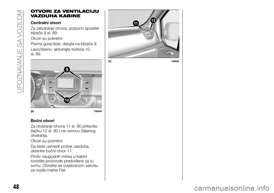 FIAT TALENTO 2017  Knjižica za upotrebu i održavanje (in Serbian) OTVORI ZA VENTILACIJU
VAZDUHA KABINE
Centralni otvori
Za zatvaranje otvora, potpuno spustite
klizače 9 sl. 89.
Otvori su pokretni:
Prema gore/dole: delujte na klizače 9.
Levo/desno: aktivirajte toč