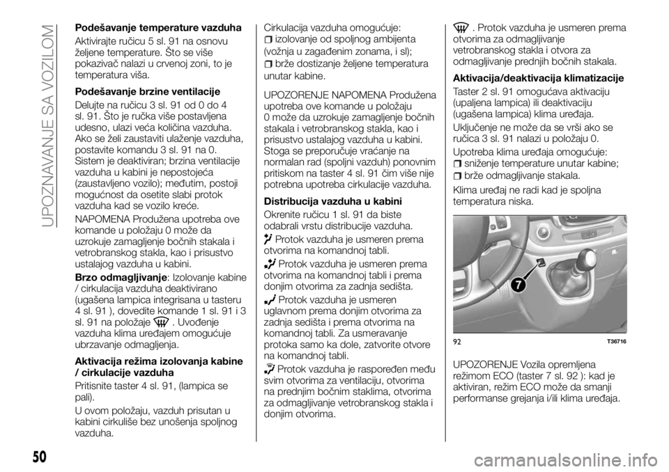 FIAT TALENTO 2017  Knjižica za upotrebu i održavanje (in Serbian) Podešavanje temperature vazduha
Aktivirajte ručicu 5 sl. 91 na osnovu
željene temperature. Što se više
pokazivač nalazi u crvenoj zoni, to je
temperatura viša.
Podešavanje brzine ventilacije
D