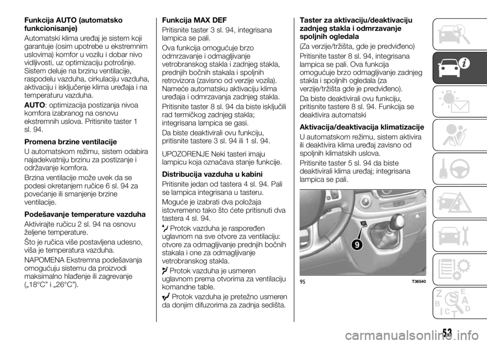 FIAT TALENTO 2017  Knjižica za upotrebu i održavanje (in Serbian) Funkcija AUTO (automatsko
funkcionisanje)
Automatski klima uređaj je sistem koji
garantuje (osim upotrebe u ekstremnim
uslovima) komfor u vozilu i dobar nivo
vidljivosti, uz optimizaciju potrošnje.
