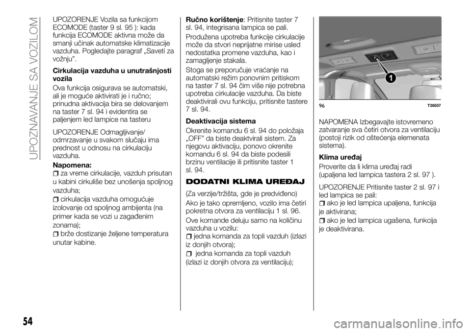 FIAT TALENTO 2017  Knjižica za upotrebu i održavanje (in Serbian) UPOZORENJE Vozila sa funkcijom
ECOMODE (taster 9 sl. 95 ): kada
funkcija ECOMODE aktivna može da
smanji učinak automatske klimatizacije
vazduha. Pogledajte paragraf „Saveti za
vožnju”.
Cirkulac