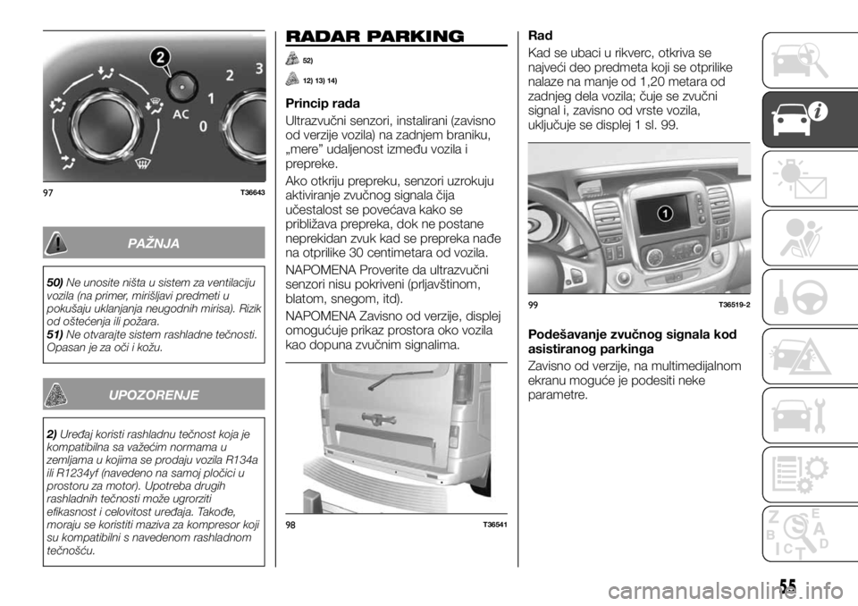 FIAT TALENTO 2017  Knjižica za upotrebu i održavanje (in Serbian) PAŽNJA
50)Ne unosite ništa u sistem za ventilaciju
vozila (na primer, mirišljavi predmeti u
pokušaju uklanjanja neugodnih mirisa). Rizik
od oštećenja ili požara.
51)Ne otvarajte sistem rashladn