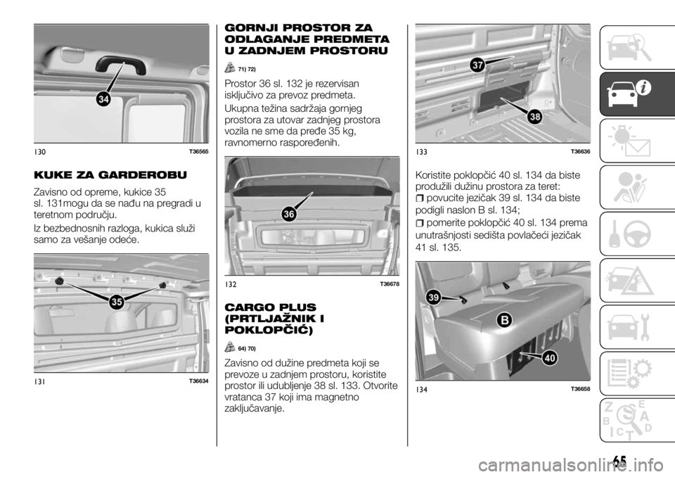 FIAT TALENTO 2017  Knjižica za upotrebu i održavanje (in Serbian) KUKE ZA GARDEROBU
Zavisno od opreme, kukice 35
sl. 131mogu da se nađu na pregradi u
teretnom području.
Iz bezbednosnih razloga, kukica služi
samo za vešanje odeće.
GORNJI PROSTOR ZA
ODLAGANJE PRE