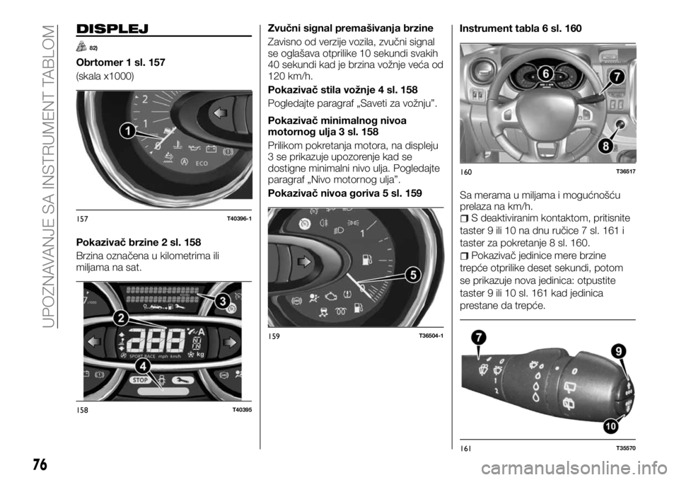 FIAT TALENTO 2017  Knjižica za upotrebu i održavanje (in Serbian) DISPLEJ
82)
Obrtomer 1 sl. 157
(skala x1000)
Pokazivač brzine 2 sl. 158
Brzina označena u kilometrima ili
miljama na sat.Zvučni signal premašivanja brzine
Zavisno od verzije vozila, zvučni signal