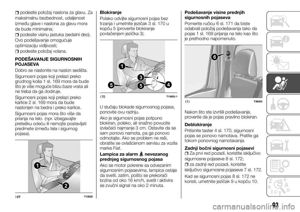 FIAT TALENTO 2017  Knjižica za upotrebu i održavanje (in Serbian) podesite položaj naslona za glavu. Za
maksimalnu bezbednost, udaljenost
između glave i naslona za glavu mora
da bude minimalna;
podesite visinu jastuka (sedalni deo).
Ovo podešavanje omogućuje
opt