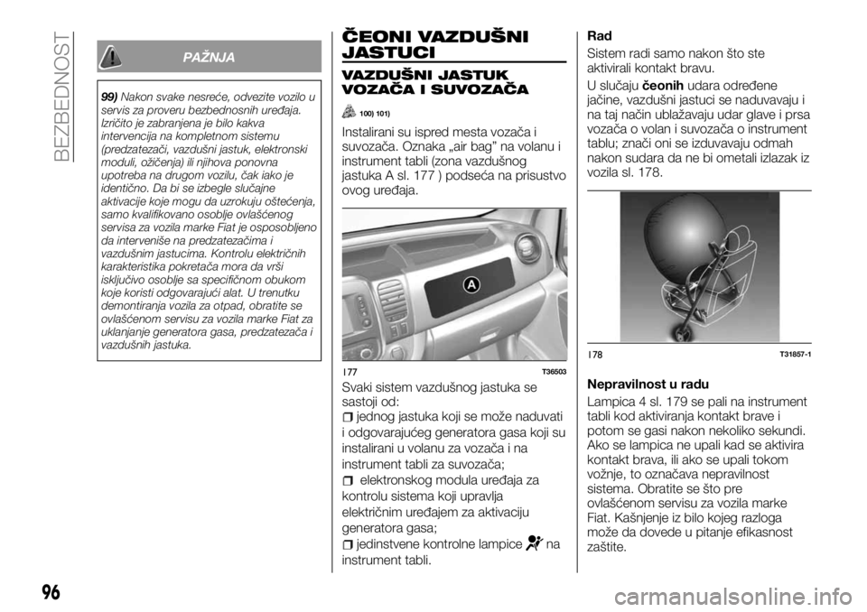 FIAT TALENTO 2017 Knjižica za upotrebu i održavanje (in Serbian) PAŽNJA
99)Nakon svake nesreće, odvezite vozilo u
servis za proveru bezbednosnih uređaja.
Izričito je zabranjena je bilo kakva
intervencija na kompletnom sistemu
(predzatezači, vazdušni jastuk, e FIAT TALENTO 2017 Knjižica za upotrebu i održavanje (in Serbian) PAŽNJA
99)Nakon svake nesreće, odvezite vozilo u
servis za proveru bezbednosnih uređaja.
Izričito je zabranjena je bilo kakva
intervencija na kompletnom sistemu
(predzatezači, vazdušni jastuk, e