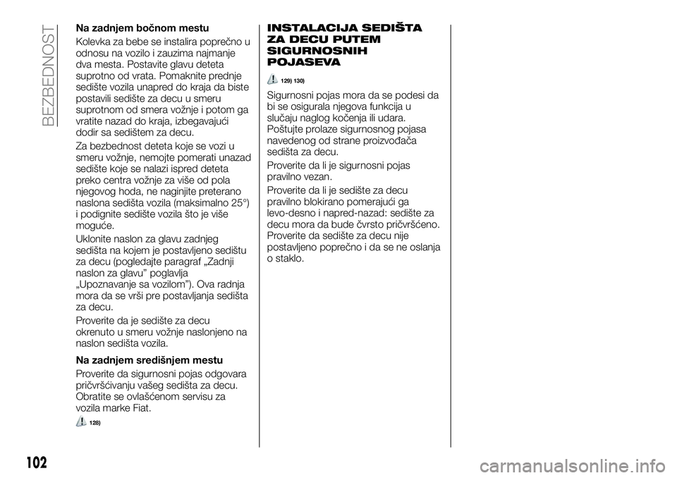 FIAT TALENTO 2018 Knjižica za upotrebu i održavanje (in Serbian) Na zadnjem bočnom mestu
Kolevka za bebe se instalira poprečno u
odnosu na vozilo i zauzima najmanje
dva mesta. Postavite glavu deteta
suprotno od vrata. Pomaknite prednje
sedište vozila unapred do FIAT TALENTO 2018 Knjižica za upotrebu i održavanje (in Serbian) Na zadnjem bočnom mestu
Kolevka za bebe se instalira poprečno u
odnosu na vozilo i zauzima najmanje
dva mesta. Postavite glavu deteta
suprotno od vrata. Pomaknite prednje
sedište vozila unapred do