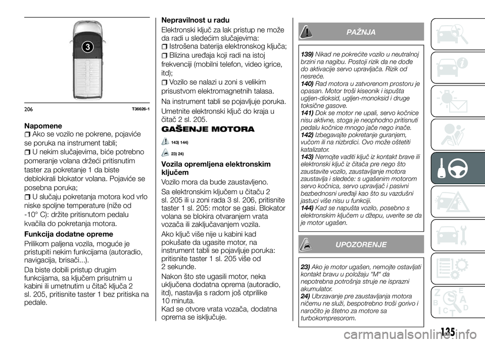 FIAT TALENTO 2018 Knjižica za upotrebu i održavanje (in Serbian) NapomeneAko se vozilo ne pokrene, pojaviće
se poruka na instrument tabli;
U nekim slučajevima, biće potrebno
pomeranje volana držeći pritisnutim
taster za pokretanje 1 da biste
deblokirali blokat FIAT TALENTO 2018 Knjižica za upotrebu i održavanje (in Serbian) NapomeneAko se vozilo ne pokrene, pojaviće
se poruka na instrument tabli;
U nekim slučajevima, biće potrebno
pomeranje volana držeći pritisnutim
taster za pokretanje 1 da biste
deblokirali blokat