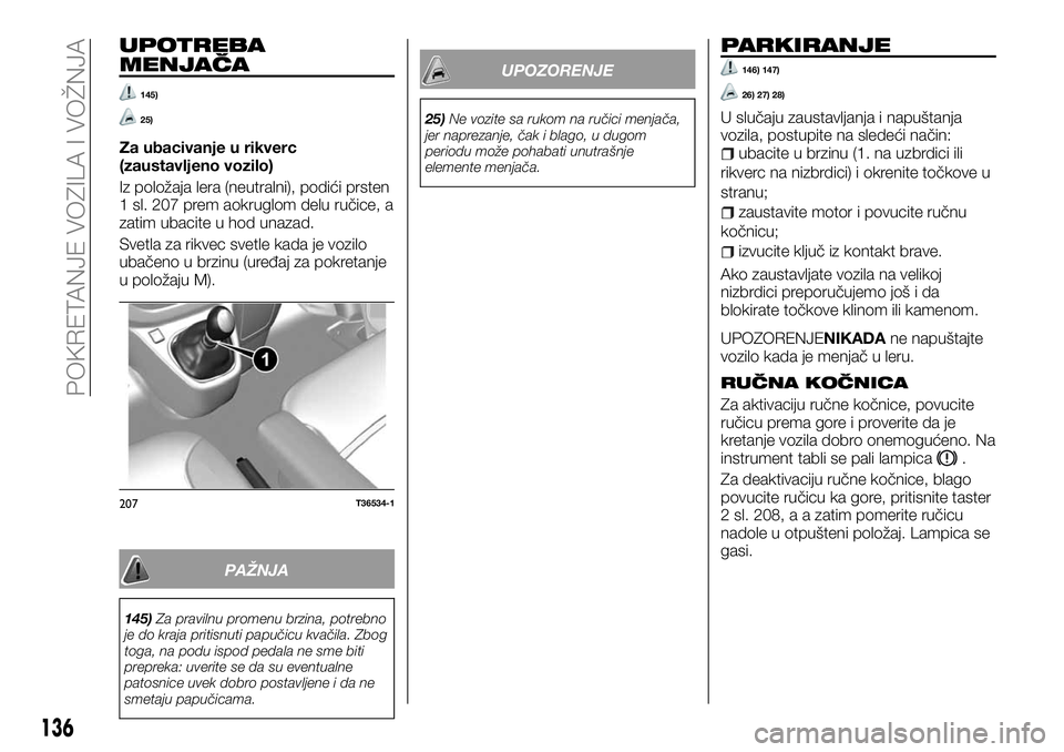FIAT TALENTO 2018 Knjižica za upotrebu i održavanje (in Serbian) UPOTREBA
MENJAČA
145)
25)
Za ubacivanje u rikverc
(zaustavljeno vozilo)
Iz položaja lera (neutralni), podići prsten
1 sl. 207 prem aokruglom delu ručice, a
zatim ubacite u hod unazad.
Svetla za ri FIAT TALENTO 2018 Knjižica za upotrebu i održavanje (in Serbian) UPOTREBA
MENJAČA
145)
25)
Za ubacivanje u rikverc
(zaustavljeno vozilo)
Iz položaja lera (neutralni), podići prsten
1 sl. 207 prem aokruglom delu ručice, a
zatim ubacite u hod unazad.
Svetla za ri