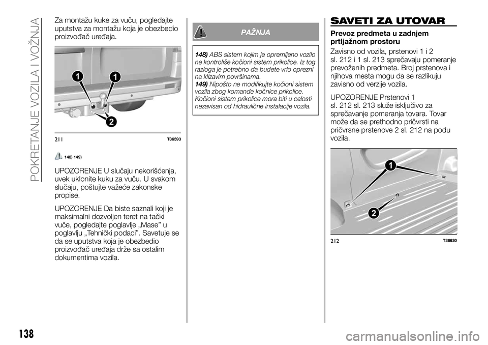 FIAT TALENTO 2018 Knjižica za upotrebu i održavanje (in Serbian) Za montažu kuke za vuču, pogledajte
uputstva za montažu koja je obezbedio
proizvođač uređaja.
148) 149)
UPOZORENJE U slučaju nekorišćenja,
uvek uklonite kuku za vuču. U svakom
slučaju, poš FIAT TALENTO 2018 Knjižica za upotrebu i održavanje (in Serbian) Za montažu kuke za vuču, pogledajte
uputstva za montažu koja je obezbedio
proizvođač uređaja.
148) 149)
UPOZORENJE U slučaju nekorišćenja,
uvek uklonite kuku za vuču. U svakom
slučaju, poš