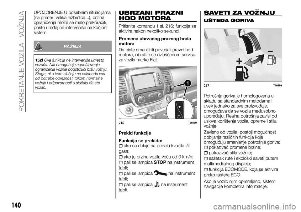 FIAT TALENTO 2018 Knjižica za upotrebu i održavanje (in Serbian) UPOZORENJE U posebnim situacijama
(na primer: velika nizbrdica...), brzina
ograničenja može se malo prekoračiti,
pošto uređaj ne interveniše na kočioni
sistem.
PAŽNJA
152)Ova funkcija ne inter FIAT TALENTO 2018 Knjižica za upotrebu i održavanje (in Serbian) UPOZORENJE U posebnim situacijama
(na primer: velika nizbrdica...), brzina
ograničenja može se malo prekoračiti,
pošto uređaj ne interveniše na kočioni
sistem.
PAŽNJA
152)Ova funkcija ne inter