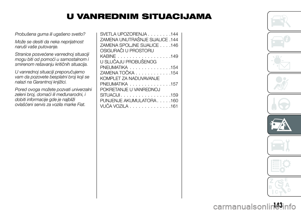 FIAT TALENTO 2018 Knjižica za upotrebu i održavanje (in Serbian) U VANREDNIM SITUACIJAMA
Probušena guma ili ugašeno svetlo?
Može se desiti da neka neprijatnost
naruši vaše putovanje.
Stranice posvećene vanrednoj situaciji
mogu biti od pomoći u samostalnom i
FIAT TALENTO 2018 Knjižica za upotrebu i održavanje (in Serbian) U VANREDNIM SITUACIJAMA
Probušena guma ili ugašeno svetlo?
Može se desiti da neka neprijatnost
naruši vaše putovanje.
Stranice posvećene vanrednoj situaciji
mogu biti od pomoći u samostalnom i