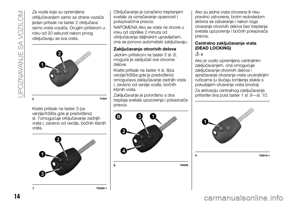 FIAT TALENTO 2018  Knjižica za upotrebu i održavanje (in Serbian) Za vozila koja su opremljena
otključavanjem samo sa strane vozača
jedan pritisak na taster 2 otključava
samo vrata vozača. Drugim pritiskom u
roku od 20 sekundi nakon prvog
otključavaju se sva vr