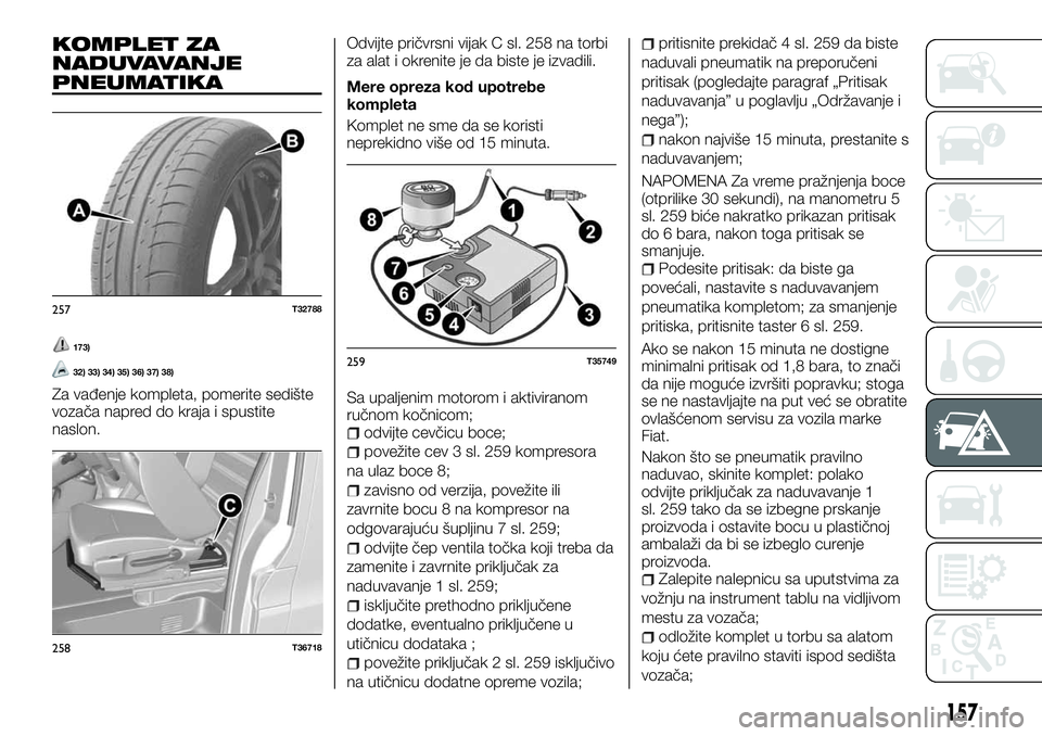 FIAT TALENTO 2018 Knjižica za upotrebu i održavanje (in Serbian) KOMPLET ZA
NADUVAVANJE
PNEUMATIKA
173)
32) 33) 34) 35) 36) 37) 38)
Za vađenje kompleta, pomerite sedište
vozača napred do kraja i spustite
naslon.Odvijte pričvrsni vijak C sl. 258 na torbi
za alat FIAT TALENTO 2018 Knjižica za upotrebu i održavanje (in Serbian) KOMPLET ZA
NADUVAVANJE
PNEUMATIKA
173)
32) 33) 34) 35) 36) 37) 38)
Za vađenje kompleta, pomerite sedište
vozača napred do kraja i spustite
naslon.Odvijte pričvrsni vijak C sl. 258 na torbi
za alat