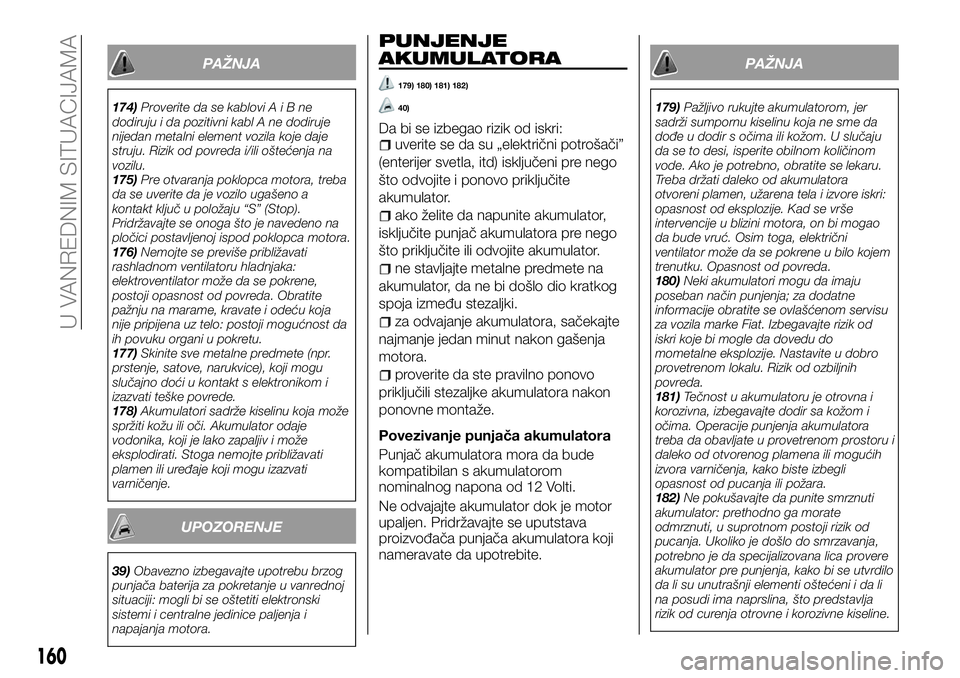FIAT TALENTO 2018 Knjižica za upotrebu i održavanje (in Serbian) PAŽNJA
174)Proverite da se kabloviAiBne
dodiruju i da pozitivni kabl A ne dodiruje
nijedan metalni element vozila koje daje
struju. Rizik od povreda i/ili oštećenja na
vozilu.
175)Pre otvaranja pok FIAT TALENTO 2018 Knjižica za upotrebu i održavanje (in Serbian) PAŽNJA
174)Proverite da se kabloviAiBne
dodiruju i da pozitivni kabl A ne dodiruje
nijedan metalni element vozila koje daje
struju. Rizik od povreda i/ili oštećenja na
vozilu.
175)Pre otvaranja pok