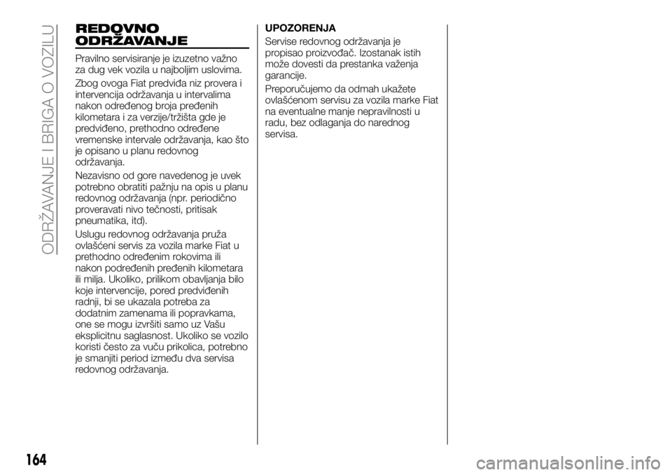 FIAT TALENTO 2018 Knjižica za upotrebu i održavanje (in Serbian) REDOVNO
ODRŽAVANJE
Pravilno servisiranje je izuzetno važno
za dug vek vozila u najboljim uslovima.
Zbog ovoga Fiat predviđa niz provera i
intervencija održavanja u intervalima
nakon određenog bro FIAT TALENTO 2018 Knjižica za upotrebu i održavanje (in Serbian) REDOVNO
ODRŽAVANJE
Pravilno servisiranje je izuzetno važno
za dug vek vozila u najboljim uslovima.
Zbog ovoga Fiat predviđa niz provera i
intervencija održavanja u intervalima
nakon određenog bro