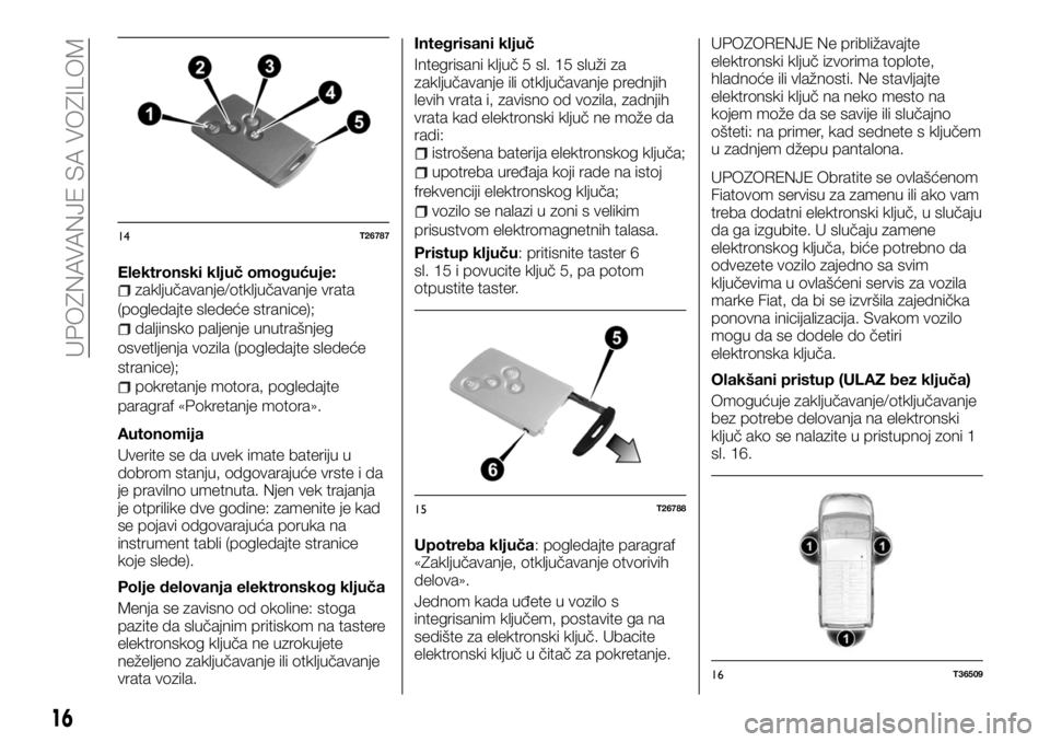 FIAT TALENTO 2018  Knjižica za upotrebu i održavanje (in Serbian) Elektronski ključ omogućuje:zaključavanje/otključavanje vrata
(pogledajte sledeće stranice);
daljinsko paljenje unutrašnjeg
osvetljenja vozila (pogledajte sledeće
stranice);
pokretanje motora, 