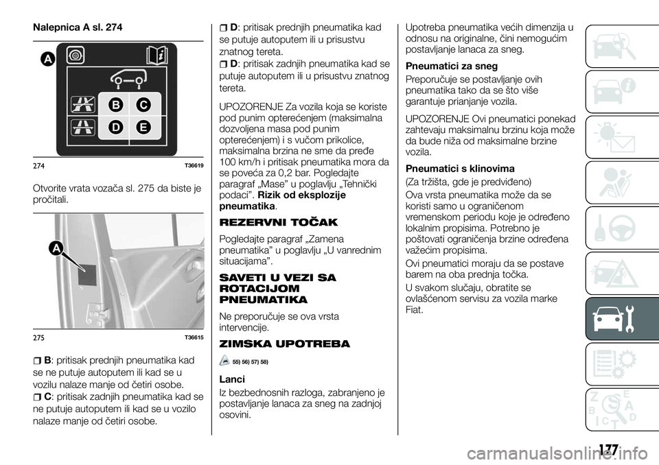 FIAT TALENTO 2018 Knjižica za upotrebu i održavanje (in Serbian) Nalepnica A sl. 274
Otvorite vrata vozača sl. 275 da biste je
pročitali.
B: pritisak prednjih pneumatika kad
se ne putuje autoputem ili kad se u
vozilu nalaze manje od četiri osobe.
C: pritisak zad FIAT TALENTO 2018 Knjižica za upotrebu i održavanje (in Serbian) Nalepnica A sl. 274
Otvorite vrata vozača sl. 275 da biste je
pročitali.
B: pritisak prednjih pneumatika kad
se ne putuje autoputem ili kad se u
vozilu nalaze manje od četiri osobe.
C: pritisak zad