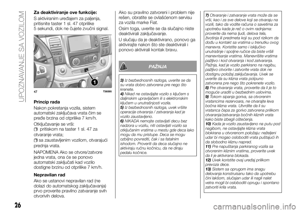FIAT TALENTO 2018 Knjižica za upotrebu i održavanje (in Serbian) Za deaktiviranje ove funkcije:
S aktiviranim uređajem za paljenja,
pritisnite taster 1 sl. 47 otprilike
5 sekundi, dok ne čujete zvučni signal.
Princip rada
Nakon pokretanja vozila, sistem
automats FIAT TALENTO 2018 Knjižica za upotrebu i održavanje (in Serbian) Za deaktiviranje ove funkcije:
S aktiviranim uređajem za paljenja,
pritisnite taster 1 sl. 47 otprilike
5 sekundi, dok ne čujete zvučni signal.
Princip rada
Nakon pokretanja vozila, sistem
automats