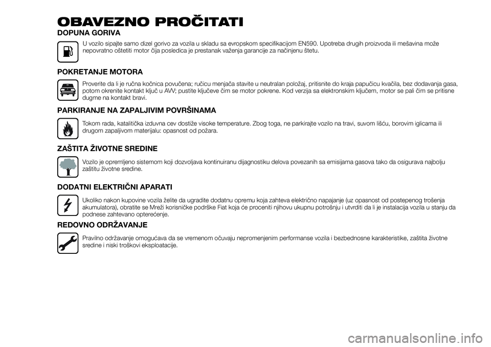 FIAT TALENTO 2018  Knjižica za upotrebu i održavanje (in Serbian) OBAVEZNO PROČITATI
DOPUNA GORIVA
U vozilo sipajte samo dizel gorivo za vozila u skladu sa evropskom specifikacijom EN590. Upotreba drugih proizvoda ili mešavina može
nepovratno oštetiti motor čij