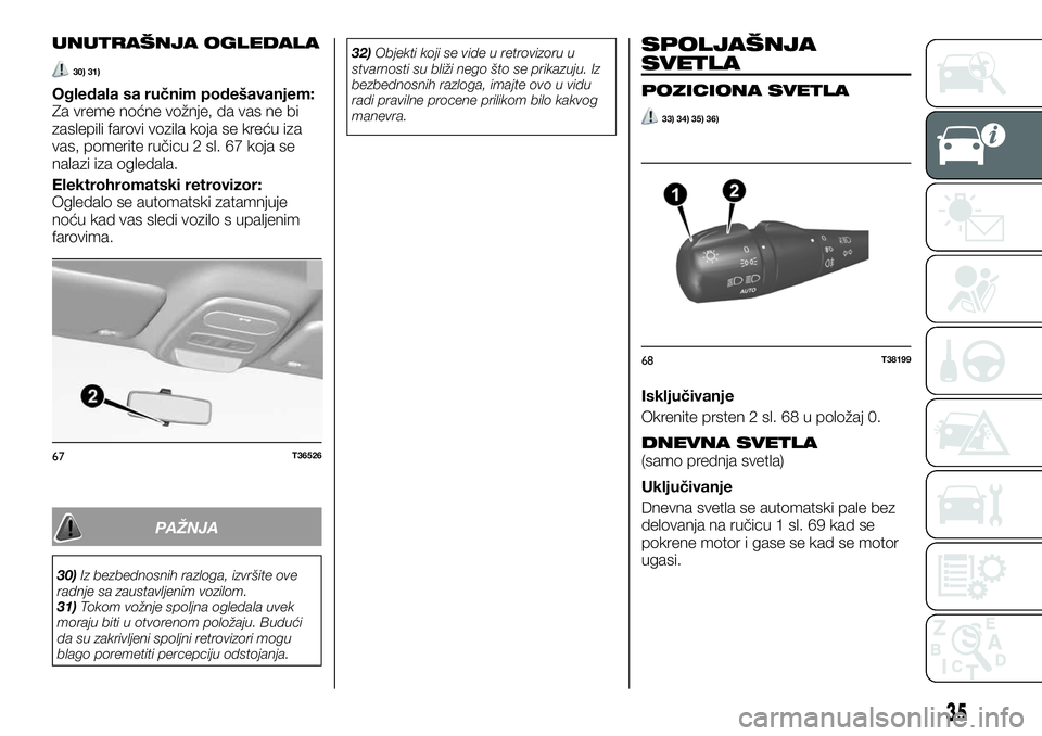 FIAT TALENTO 2018  Knjižica za upotrebu i održavanje (in Serbian) UNUTRAŠNJA OGLEDALA
30) 31)
Ogledala sa ručnim podešavanjem:
Za vreme noćne vožnje, da vas ne bi
zaslepili farovi vozila koja se kreću iza
vas, pomerite ručicu 2 sl. 67 koja se
nalazi iza ogled